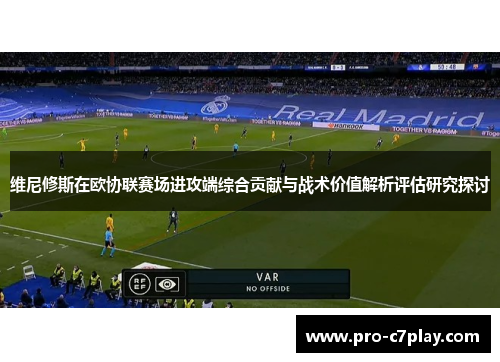 维尼修斯在欧协联赛场进攻端综合贡献与战术价值解析评估研究探讨